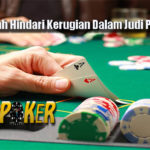 Cara Mudah Hindari Kerugian Dalam Judi Poker Online