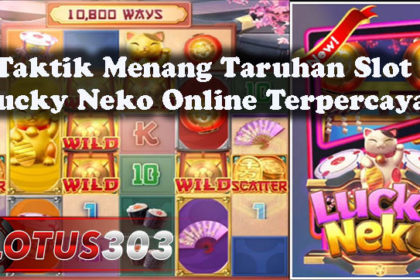 Taktik Menang Taruhan Slot Lucky Neko Online Terpercaya