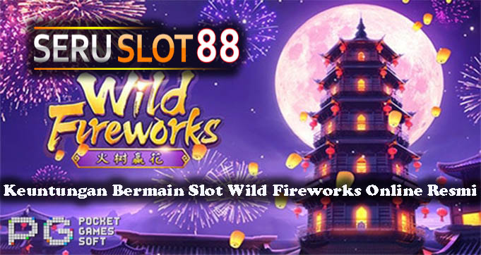 Keuntungan Bermain Slot Wild Fireworks Online Resmi